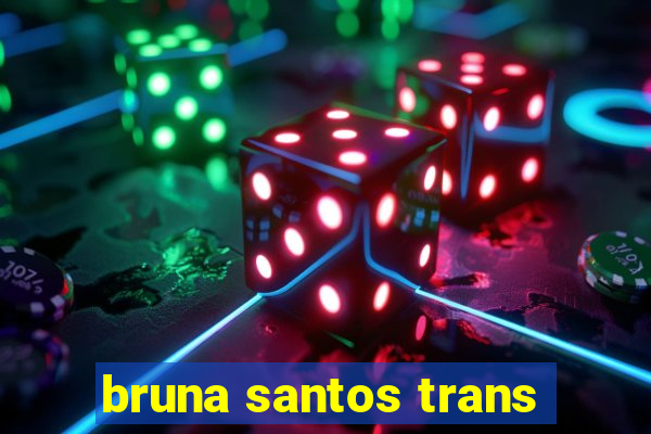 bruna santos trans